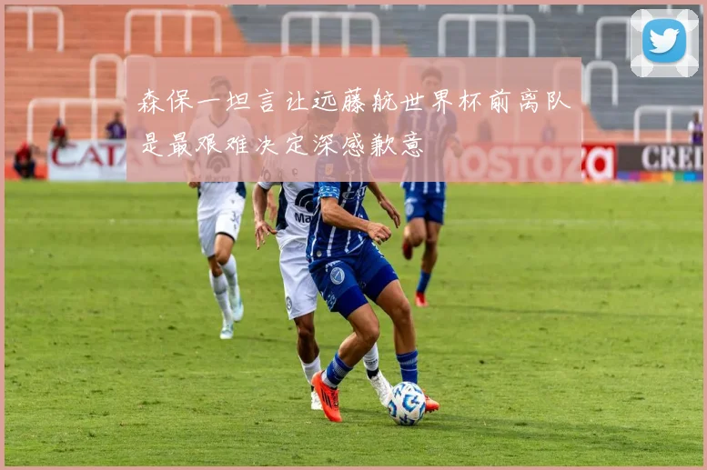 森保一坦言让远藤航世界杯前离队是最艰难决定深感歉意